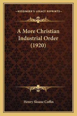 A More Christian Industrial Order (1920) 1164540092 Book Cover