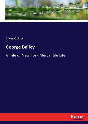 George Bailey: A Tale of New York Mercantile Life 3337026710 Book Cover