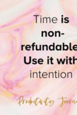 Time Is Non-refundable. Use It With Intention: Productivity Planner Notebook Journal Composition Blank Lined Diary Notepad 120 Pages Paperback Ink