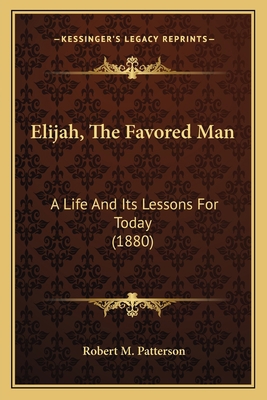 Elijah, The Favored Man: A Life And Its Lessons... 1164015842 Book Cover