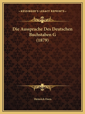 Die Aussprache Des Deutschen Buchstaben G (1879) [German] 1169450598 Book Cover
