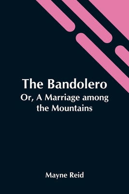 The Bandolero; Or, A Marriage Among The Mountains 9354549314 Book Cover