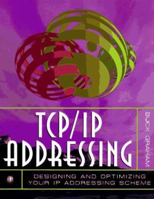 TCP/IP Addressing: Designing and Optimizing You... 0122946308 Book Cover