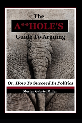 The A**HOLE'S Guide To Arguing: (Or, How To Suc... 1980699895 Book Cover