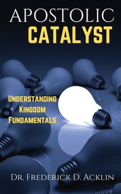 Apostolic Catalyst: Understanding Kingdom Funda... 1737224623 Book Cover
