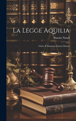 La Legge Aquilia: Ossia, Il Damnum Iniuria Datum [Italian] 1020057947 Book Cover