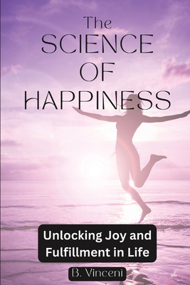 The Science of Happiness: Unlocking Joy and Ful... B0CZWXKW7Z Book Cover