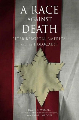 A Race Against Death: Peter Bergson, America, a... 156584761X Book Cover