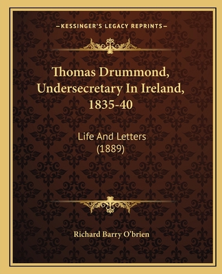 Thomas Drummond, Undersecretary In Ireland, 183... 1165694646 Book Cover