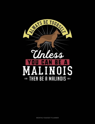 Always Be Yourself Unless You Can Be A Malinois... 1710390816 Book Cover