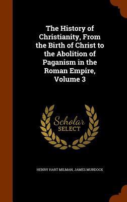 The History of Christianity, From the Birth of ... 1346202400 Book Cover