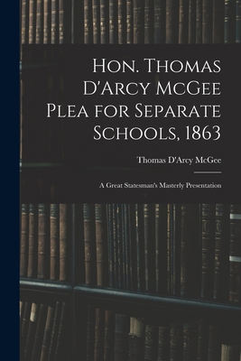 Hon. Thomas D'Arcy McGee Plea for Separate Scho... 1014799155 Book Cover