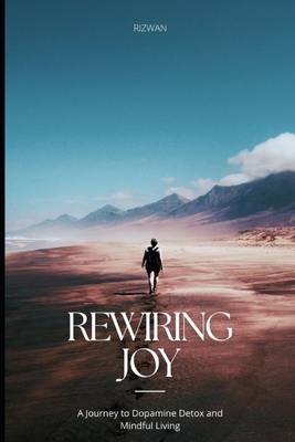 Rewiring Joy: A Journey to Dopamine Detox and M... B0CRR13HC6 Book Cover