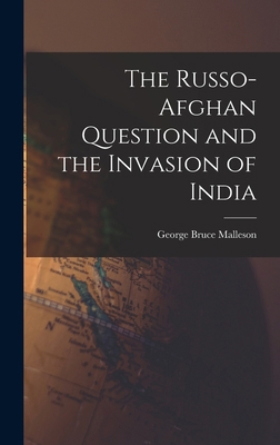 The Russo-Afghan Question and the Invasion of I... 1018971777 Book Cover