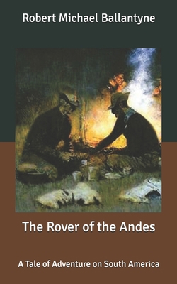 The Rover of the Andes: A Tale of Adventure on ... B0875XQQF7 Book Cover