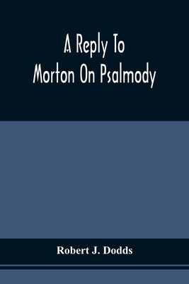A Reply To Morton On Psalmody: To Which Is Adde... 9354509304 Book Cover
