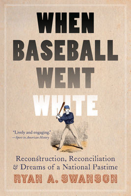 When Baseball Went White: Reconstruction, Recon... 1496219538 Book Cover