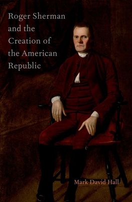 Roger Sherman and the Creation of the American ... 019992984X Book Cover