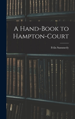 A Hand-Book to Hampton-Court 1017874638 Book Cover