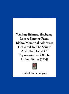 Weldon Brinton Heyburn, Late a Senator from Ida... 1161968679 Book Cover