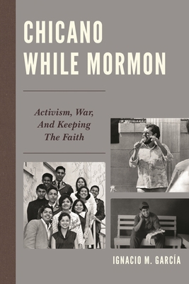 Chicano While Mormon: Activism, War, and Keepin... 1611478189 Book Cover
