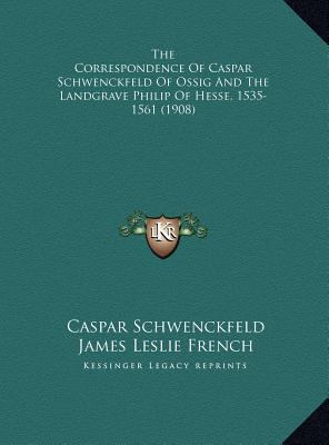 The Correspondence Of Caspar Schwenckfeld Of Os... 1169701086 Book Cover
