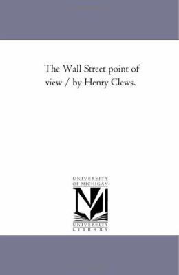 The Wall Street Point of View / by Henry Clews. 1425530893 Book Cover