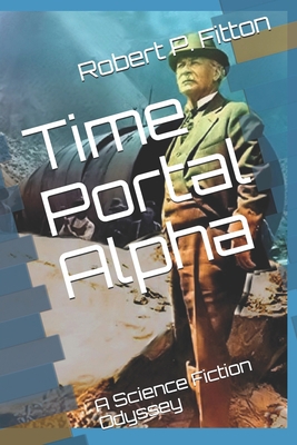 Time Portal Alpha: A Science Fiction Odyssey 1697686877 Book Cover