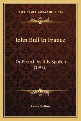 John Bull In France: Or French As It Is Spoken ... 1166170632 Book Cover