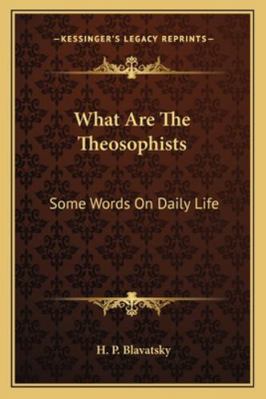 What Are The Theosophists: Some Words On Daily ... 116295857X Book Cover