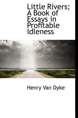 Little Rivers; A Book of Essays in Profitable I... 1115308459 Book Cover