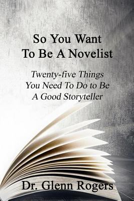 So You Want To Be A Novelist: Twenty-five Thing... 0998648388 Book Cover