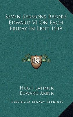 Seven Sermons Before Edward VI on Each Friday i... 1163220957 Book Cover