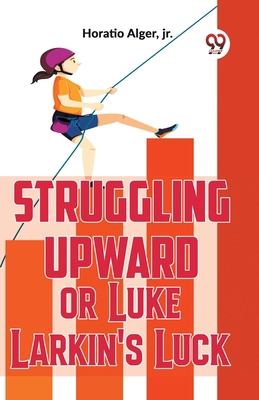 Struggling Upward Or Luke Larkin'S Luck 9358595892 Book Cover