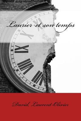 Laurier et son temps: Laurent-Olivier David [French] 154519498X Book Cover