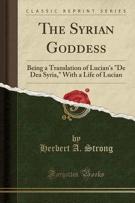 The Syrian Goddess: Being a Translation of Luci... 1330841131 Book Cover