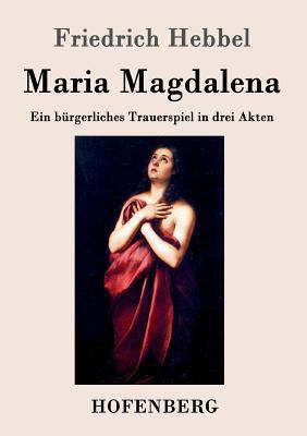 Maria Magdalena: Ein bürgerliches Trauerspiel i... [German] 3843044724 Book Cover