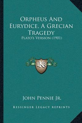 Orpheus And Eurydice, A Grecian Tragedy: Plato'... 1166159809 Book Cover