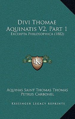 Divi Thomae Aquinatis V2, Part 1: Excerpta Phil... [Latin] 1167319036 Book Cover