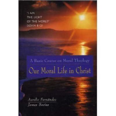 Our Moral Life in Christ: A Basic Course in Mor... 1890177059 Book Cover