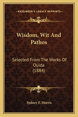 Wisdom, Wit And Pathos: Selected From The Works... 1163918628 Book Cover