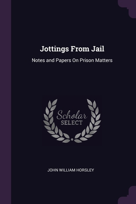 Jottings From Jail: Notes and Papers On Prison ... 1377615642 Book Cover