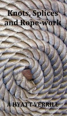 Knots, Splices and Rope-Work (Fully Illustrated) 1781390126 Book Cover