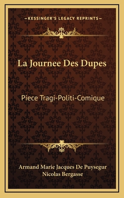 La Journee Des Dupes: Piece Tragi-Politi-Comiqu... [French] 1168730465 Book Cover