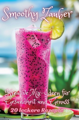 Smoothy Zauber: Kreative Mix-Ideen für Gesundhe... [German] 3384210247 Book Cover