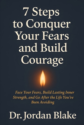 7 Steps to Conquer Your Fears and Build Courage... B0FMDV2961 Book Cover