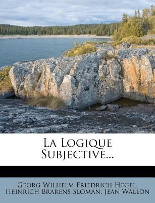 La Logique Subjective... [French] 1278105352 Book Cover