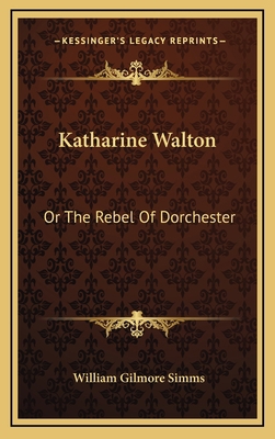 Katharine Walton: Or the Rebel of Dorchester 1163555134 Book Cover