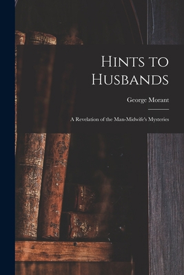 Hints to Husbands: a Revelation of the Man-midw... 101506759X Book Cover