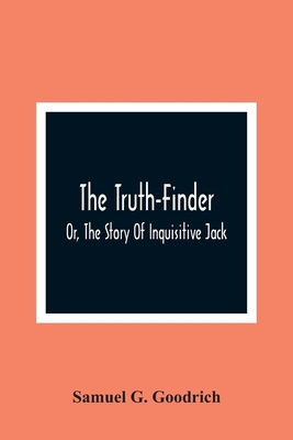 The Truth-Finder; Or, The Story Of Inquisitive ... 9354367291 Book Cover